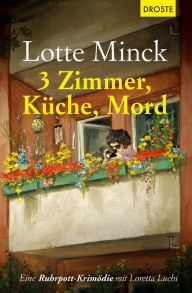 Title: 3 Zimmer, Küche, Mord: Eine Ruhrpott-Krimödie mit Loretta Luchs, Author: Lotte Minck