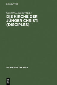 Title: Die Kirche der Jünger Christi (Disciples): Progressiver amerikanischer Protestantismus in Geschichte und Gegenwart, Author: George G. Beazley