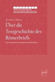 Title: Über die Textgeschichte des Römerbriefs: Neue Perspektiven aus dem paratextuellen Befund, Author: Alexander Goldmann