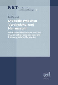 Title: Diakonie zwischen Vereinslokal und Herrenmahl: Das Konzept diakonischen Handelns im Licht antiker Vereinigungen und früher christlicher Gemeinden, Author: Jan Quenstedt