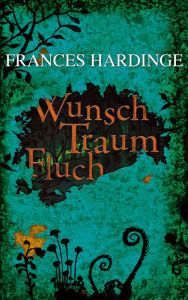 Title: Wunsch Traum Fluch, Author: Frances Hardinge