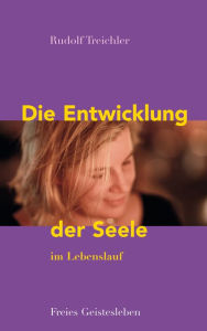 Title: Die Entwicklung der Seele im Lebenslauf: Stufen, Störungen und Erkrankungen des Seelenlebens, Author: Rudolf Treichler