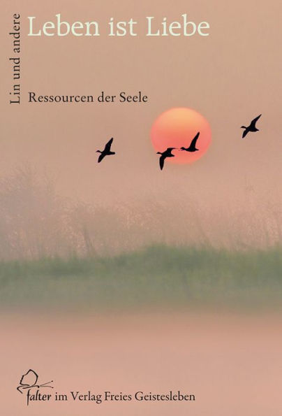 Leben ist Liebe: Ressourcen der Seele