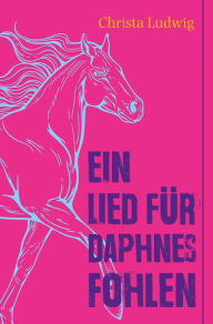 Title: Ein Lied für Daphnes Fohlen: Eine Geschichte um Alexander den Großen., Author: Christa Ludwig