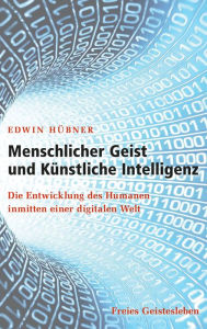 Title: Menschlicher Geist und Künstliche Intelligenz: Die Entwicklung des Humanen inmitten einer digitalen Welt, Author: Edwin Hübner