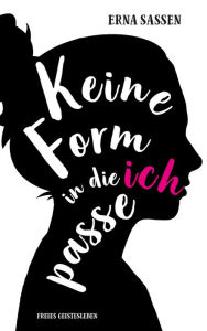 Title: Keine Form in die ich passe, Author: Erna Sassen