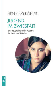 Title: Jugend im Zwiespalt: Eine Psychologie der Pubertät für Eltern und Erzieher, Author: Henning Köhler