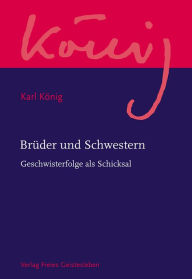 Title: Brüder und Schwestern: Geschwisterfolge als Schicksal / Karl König Werkausgabe, Author: Karl König