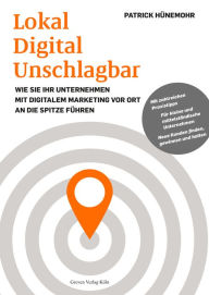 Title: Lokal Digital Unschlagbar: Wie Sie Ihr Unternehmen mit digitalem Marketing vor Ort an die Spitze führen, Author: Patrick Hünemohr