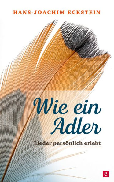 Wie ein Adler: Lieder persönlich erlebt