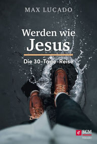 Title: Werden wie Jesus: Die 30-Tage-Reise, Author: Max Lucado
