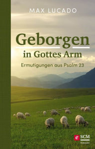 Title: Geborgen in Gottes Arm: Ermutigungen aus Psalm 23, Author: Max Lucado