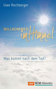 Title: Willkommen im Himmel: Was kommt nach dem Tod?, Author: Uwe Rechberger