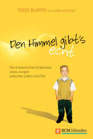 Den Himmel gibt's echt: Die erstaunlichen Erlebnisse eines Jungen zwischen Leben und Tod