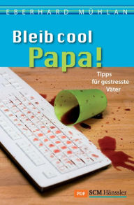 Title: Bleib cool, Papa: Guter Rat für viel beschäftigte Väter, Author: Eberhard Mühlan
