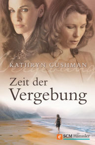 Title: Zeit der Vergebung, Author: Kathryn Cushman