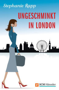 Title: Ungeschminkt in London, Author: Stephanie Rapp