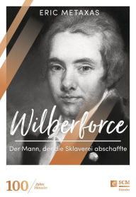 Title: Wilberforce: Der Mann, der die Sklaverei abschaffte, Author: Eric Metaxas