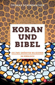 Title: Koran und Bibel: Die größten Religionen im Vergleich, Author: Thomas Schirrmacher