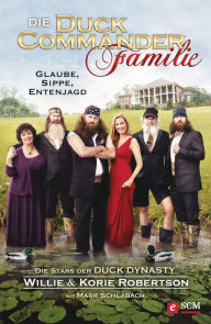 Title: Die Duck Commander Familie: Glaube, Sippe, Entenjagd. Die Stars der Duck Dynasty, Author: Willie Robertson