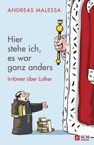Title: Hier stehe ich, es war ganz anders: Irrtümer über Luther, Author: Andreas Malessa