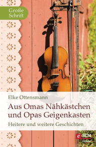 Title: Aus Omas Nähkästchen und Opas Geigenkasten: Heitere und weitere Geschichten, Author: Elke Ottensmann