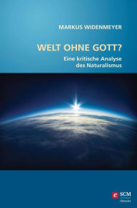 Title: Welt ohne Gott?: Eine kritische Analyse des Naturalismus, Author: Markus Widenmeyer