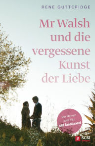 Title: Mr Walsh und die vergessene Kunst der Liebe: Der Roman zum Film Old Fashioned, Author: Rene Gutteridge