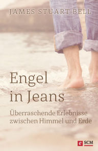 Title: Engel in Jeans: Überraschende Erlebnisse zwischen Himmel und Erde, Author: James Stuart Bell