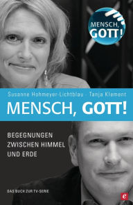 Title: Mensch, Gott!: Begegnungen zwischen Himmel und Erde, Author: Susanne Hohmeyer-Lichtblau