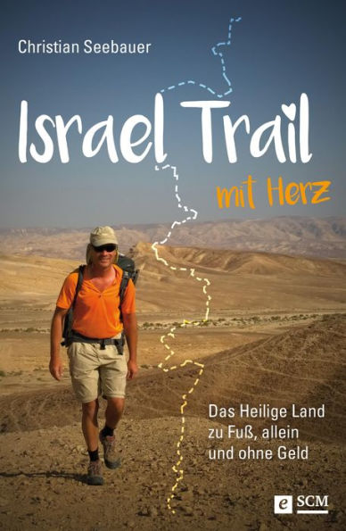 Israel Trail mit Herz: Das Heilige Land zu Fuß, allein und ohne Geld