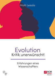 Title: Evolution - Kritik unerwünscht!: Erfahrungen eines Wissenschaftlers, Author: Matti Leisola