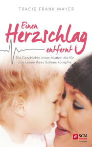 Title: Einen Herzschlag entfernt: Die Geschichte einer Mutter, die für das Leben ihres Sohnes kämpfte, Author: Tracie Frank Mayer