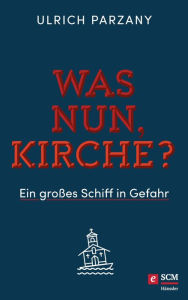 Title: Was nun, Kirche?: Ein großes Schiff in Gefahr, Author: Ulrich Parzany