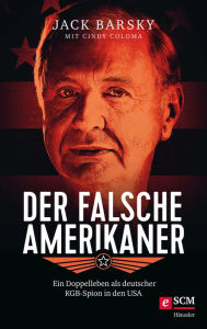 Title: Der falsche Amerikaner: Ein Doppelleben als deutscher KGB-Spion in den USA, Author: Jack Barsky