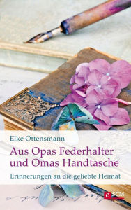 Title: Aus Opas Federhalter und Omas Handtasche: Erinnerungen an die geliebte Heimat, Author: Elke Ottensmann