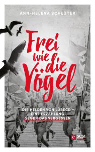 Title: Frei wie die Vögel: Die Helden von Lübeck - Eine Erzählung gegen das Vergessen, Author: Ann-Helena Schlüter