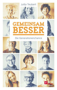 Title: Gemeinsam besser: Die Generationenchance, Author: Jutta Teubert