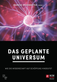 Title: Das geplante Universum: Wie die Wissenschaft auf Schöpfung hindeutet, Author: Markus Widenmeyer