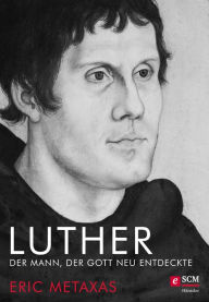 Title: Luther: Der Mann, der Gott neu entdeckte, Author: Eric Metaxas