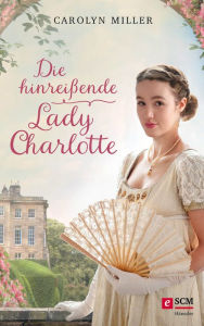 Title: Die hinreißende Lady Charlotte, Author: Carolyn Miller