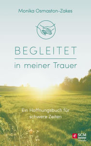 Title: Begleitet in meiner Trauer: Ein Hoffnungsbuch für schwere Zeiten, Author: Monika Osmaston-Zakes