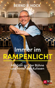 Title: Immer im Rampenlicht: Mit Gott auf der Bühne und hinter den Kulissen, Author: Bernd R. Hock