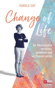 Title: Change of Life: Die Wechseljahre verstehen, annehmen und als Chance nutzen, Author: Daniela Sixt