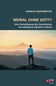 Title: Moral ohne Gott?: Eine Verteidigung der theistischen Grundlegung objektiver Moral, Author: Markus Widenmeyer