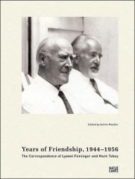 Years of Friendship, 1944-1956: The Correspondence of Lyonel Feininger and Mark Tobey