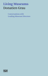 Title: Donatien Grau. Living Museums: Conversations with Leading Museum Directors, Author: Irina Antonova