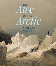 Title: The Awe of the Arctic: A Visual History, Author: Elizabeth Cronin
