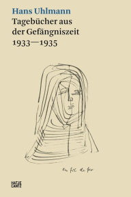 Title: Hans Uhlmann: Tagebücher aus der Gefängniszeit 1933-1935, Author: Dorothea Schöne