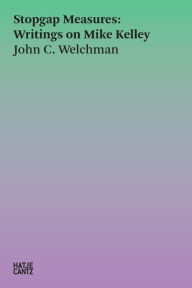 Title: Stopgap Measures: Writings on Mike Kelley, Author: John C. Welchman